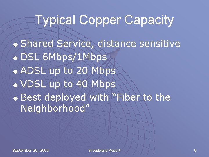 Typical Copper Capacity Shared Service, distance sensitive u DSL 6 Mbps/1 Mbps u ADSL