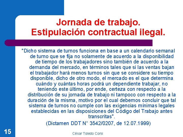 Jornada de trabajo. Estipulación contractual ilegal. "Dicho sistema de turnos funciona en base a Jornada de trabajo. Estipulación contractual ilegal. "Dicho sistema de turnos funciona en base a