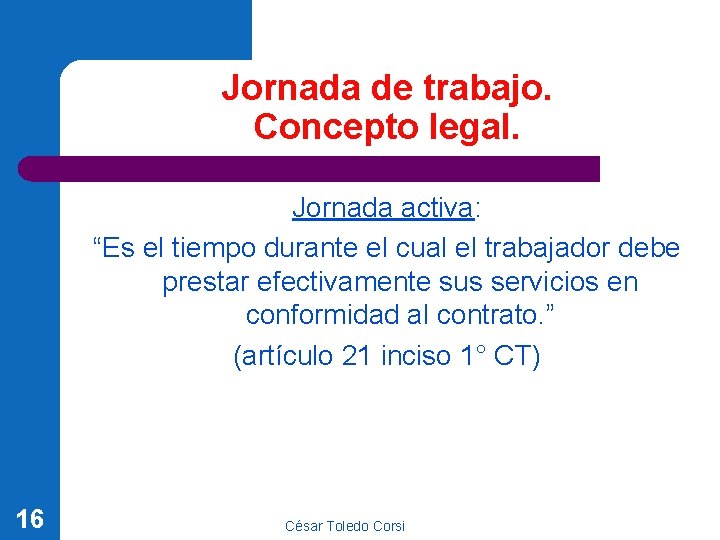 Jornada de trabajo. Concepto legal. Jornada activa: “Es el tiempo durante el cual el