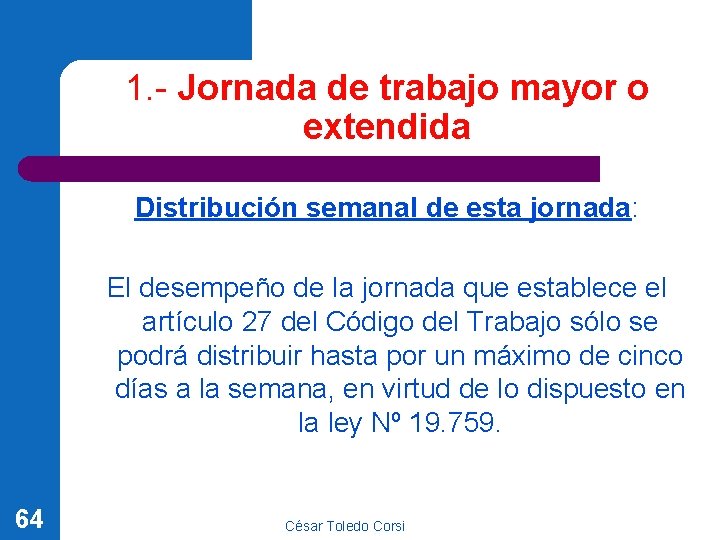 1. - Jornada de trabajo mayor o extendida Distribución semanal de esta jornada: El