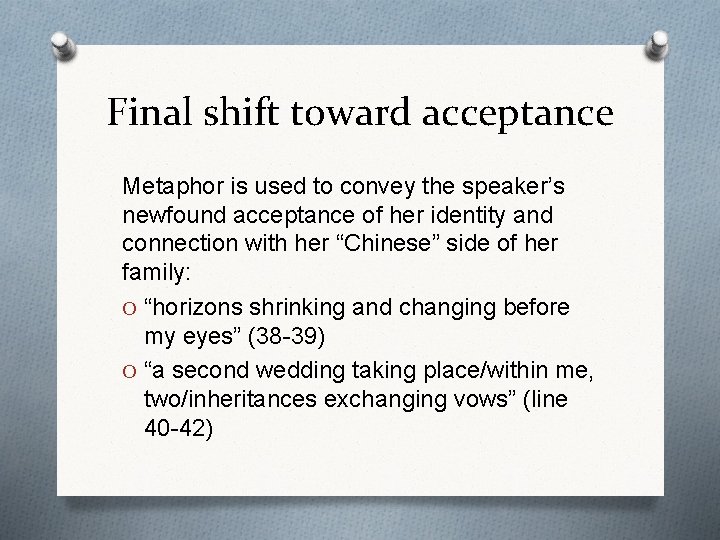 Final shift toward acceptance Metaphor is used to convey the speaker’s newfound acceptance of