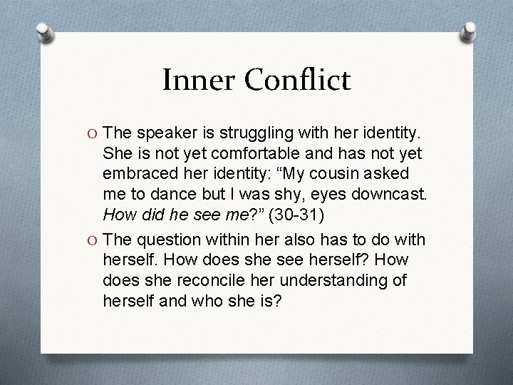 Inner Conflict O The speaker is struggling with her identity. She is not yet