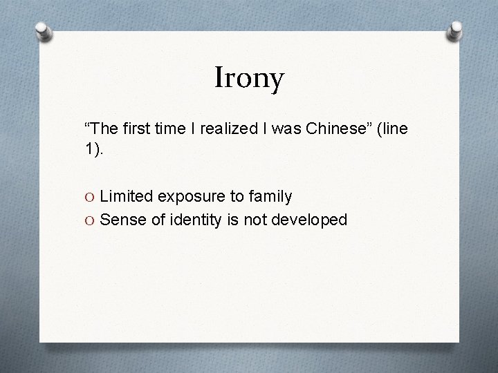 Irony “The first time I realized I was Chinese” (line 1). O Limited exposure