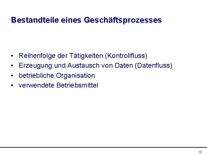 Bestandteile eines Geschäftsprozesses • • Reihenfolge der Tätigkeiten (Kontrollfluss) Erzeugung und Austausch von Daten