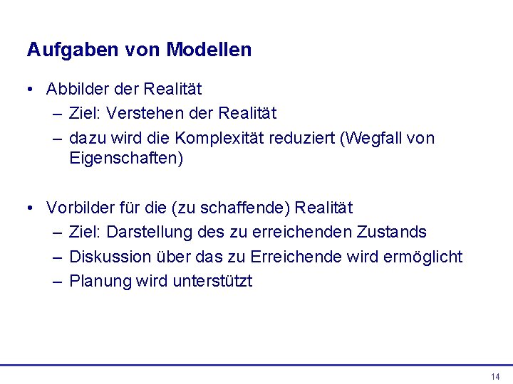 Aufgaben von Modellen • Abbilder Realität – Ziel: Verstehen der Realität – dazu wird