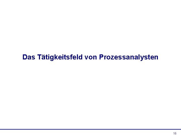 Das Tätigkeitsfeld von Prozessanalysten 16 