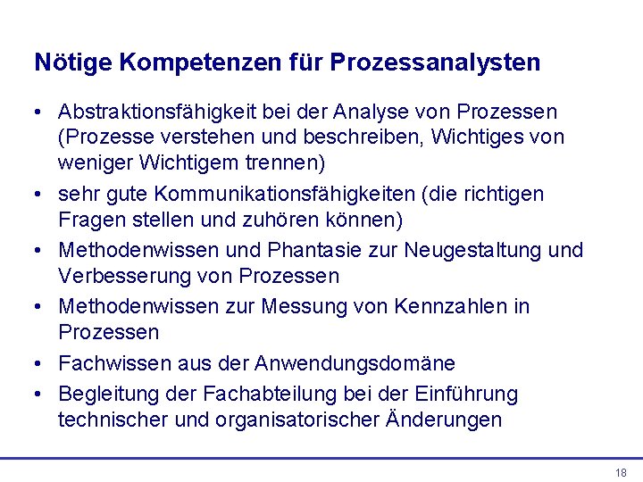 Nötige Kompetenzen für Prozessanalysten • Abstraktionsfähigkeit bei der Analyse von Prozessen (Prozesse verstehen und