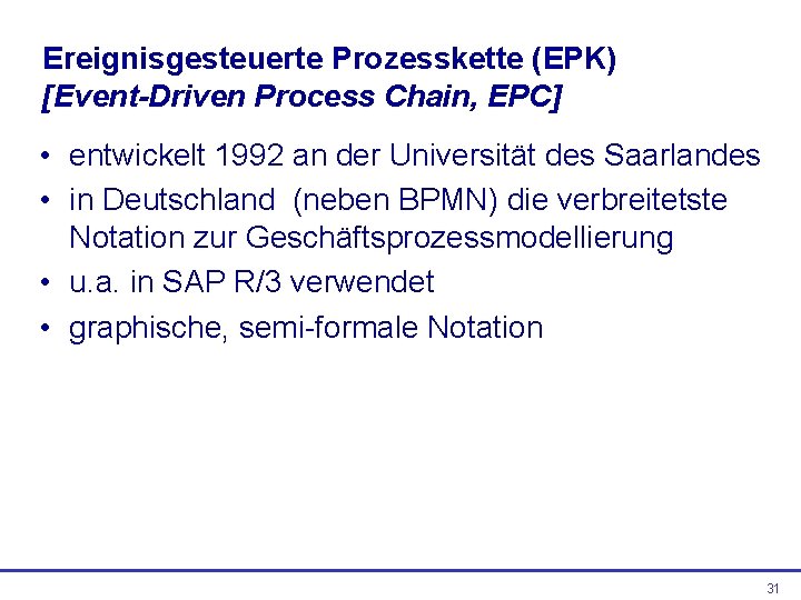 Ereignisgesteuerte Prozesskette (EPK) [Event-Driven Process Chain, EPC] • entwickelt 1992 an der Universität des