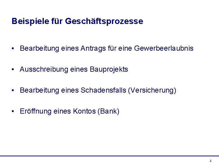 Beispiele für Geschäftsprozesse • Bearbeitung eines Antrags für eine Gewerbeerlaubnis • Ausschreibung eines Bauprojekts