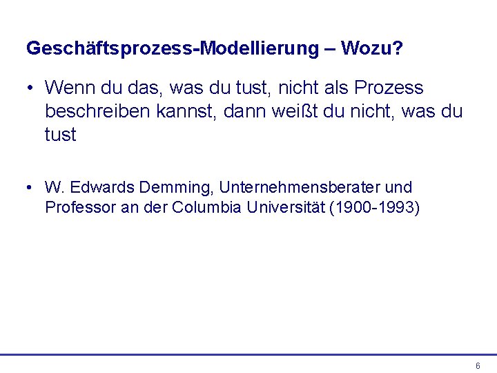 Geschäftsprozess-Modellierung – Wozu? • Wenn du das, was du tust, nicht als Prozess beschreiben