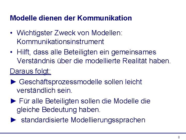 Modelle dienen der Kommunikation • Wichtigster Zweck von Modellen: Kommunikationsinstrument • Hilft, dass alle