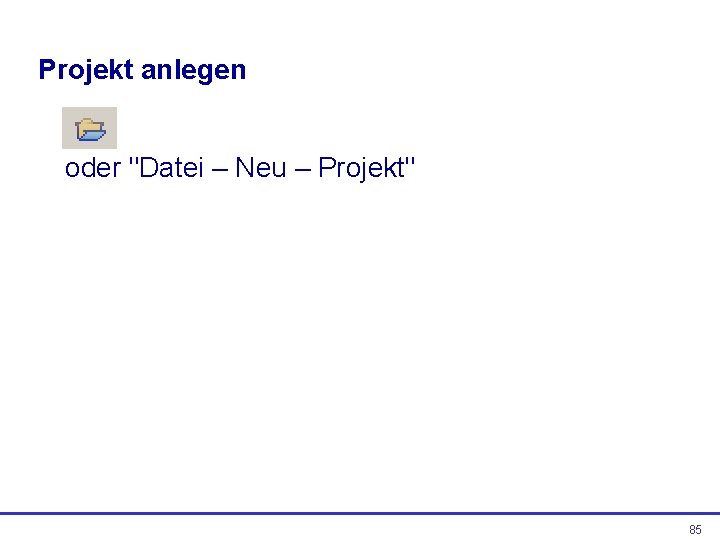 Projekt anlegen oder "Datei – Neu – Projekt" 85 