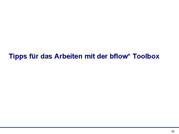 Tipps für das Arbeiten mit der bflow* Toolbox 96 