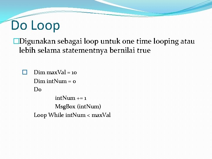 Do Loop �Digunakan sebagai loop untuk one time looping atau lebih selama statementnya bernilai