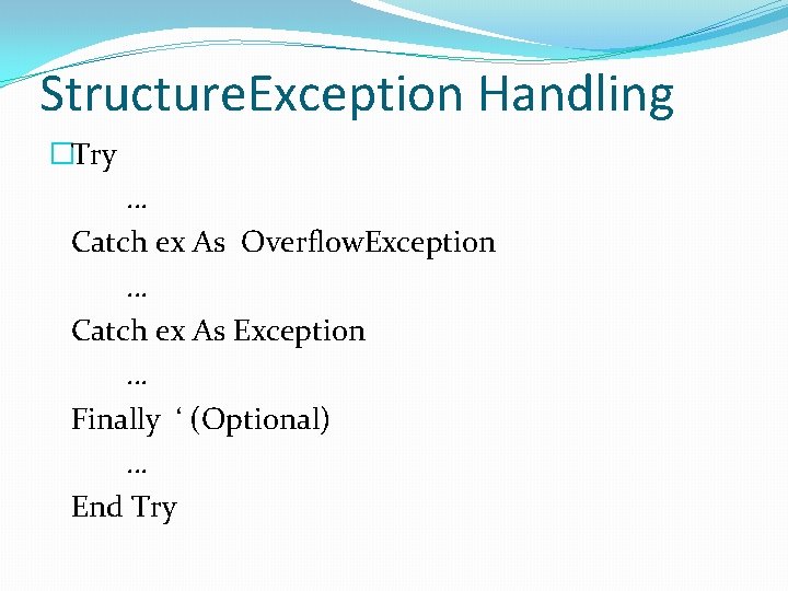 Structure. Exception Handling �Try … Catch ex As Overflow. Exception … Catch ex As