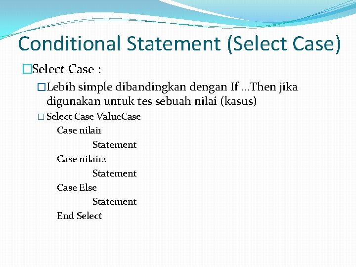 Conditional Statement (Select Case) �Select Case : �Lebih simple dibandingkan dengan If …Then jika