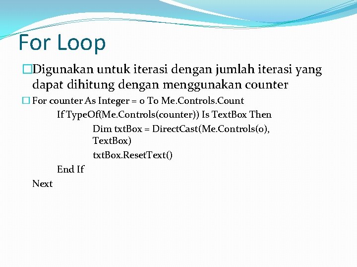 For Loop �Digunakan untuk iterasi dengan jumlah iterasi yang dapat dihitung dengan menggunakan counter