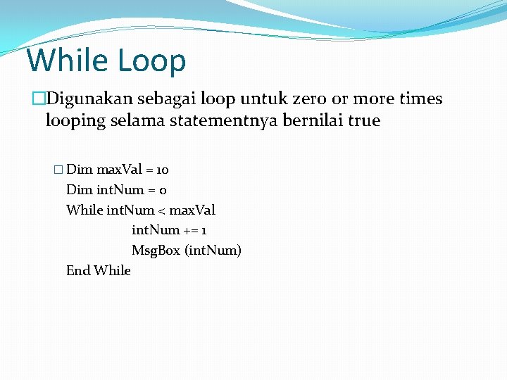 While Loop �Digunakan sebagai loop untuk zero or more times looping selama statementnya bernilai