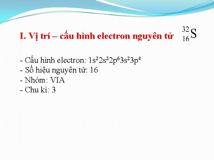 I. Vị trí – cấu hình electron nguyên tử - Cấu hình electron: 1