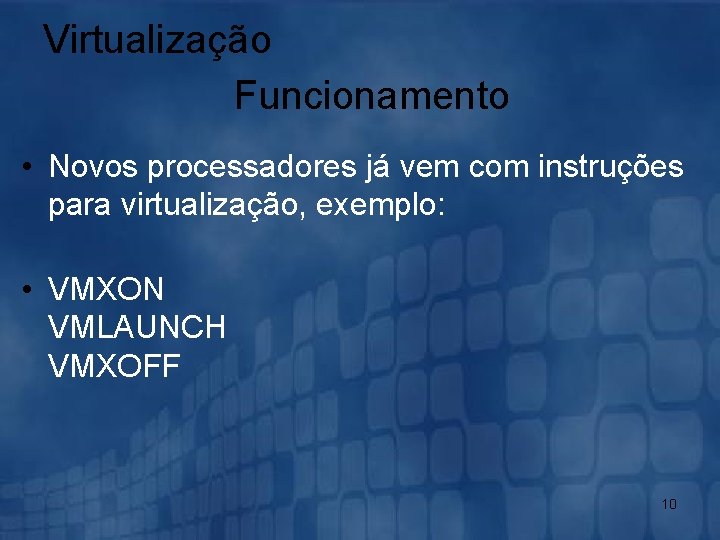 Virtualização Funcionamento • Novos processadores já vem com instruções para virtualização, exemplo: • VMXON