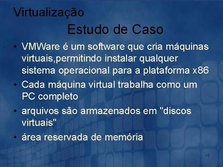 Virtualização Estudo de Caso • VMWare é um software que cria máquinas virtuais, permitindo