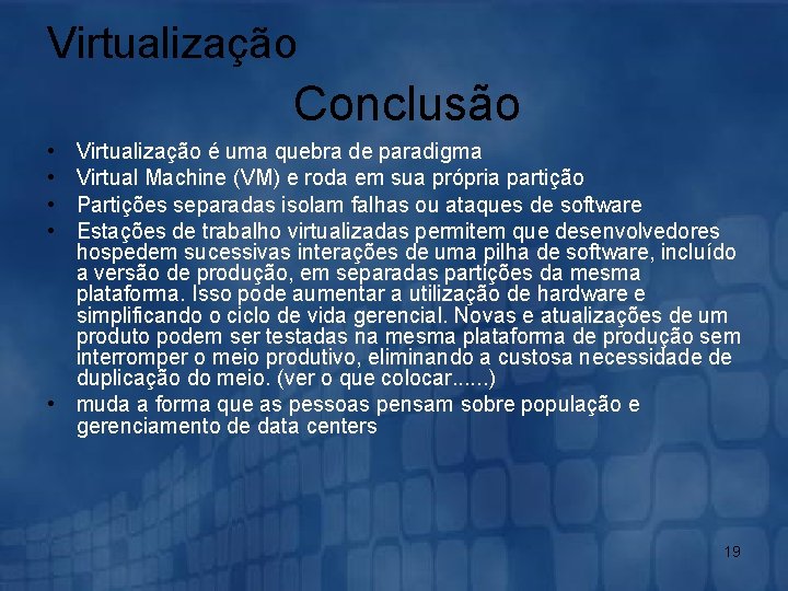 Virtualização Conclusão • • Virtualização é uma quebra de paradigma Virtual Machine (VM) e