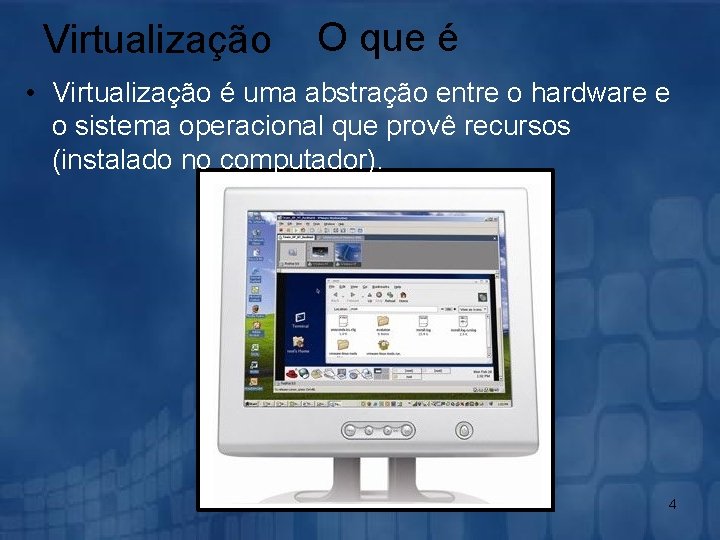 Virtualização O que é • Virtualização é uma abstração entre o hardware e o