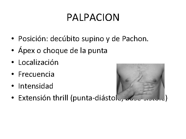 PALPACION • • • Posición: decúbito supino y de Pachon. Ápex o choque de
