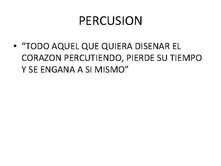 PERCUSION • “TODO AQUEL QUE QUIERA DISENAR EL CORAZON PERCUTIENDO, PIERDE SU TIEMPO Y