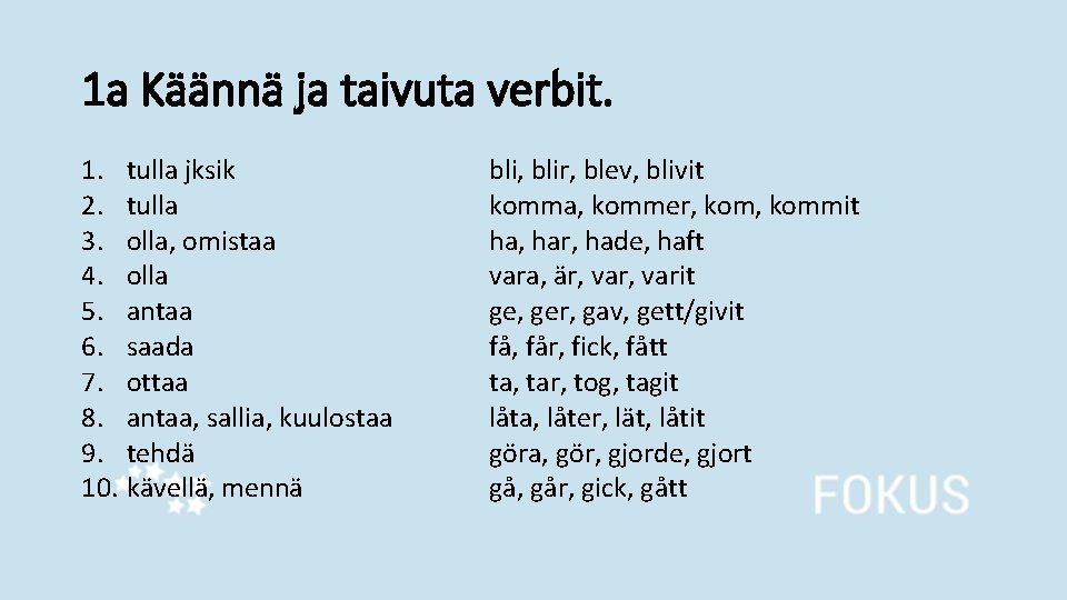 1 a Käännä ja taivuta verbit. 1. tulla jksik 2. tulla 3. olla, omistaa