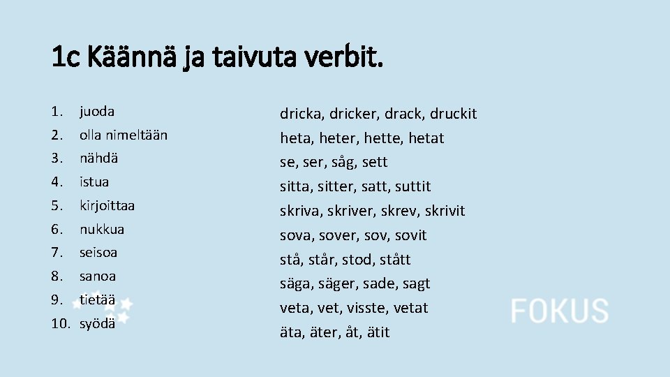 1 c Käännä ja taivuta verbit. 1. juoda 2. olla nimeltään 3. nähdä 4.