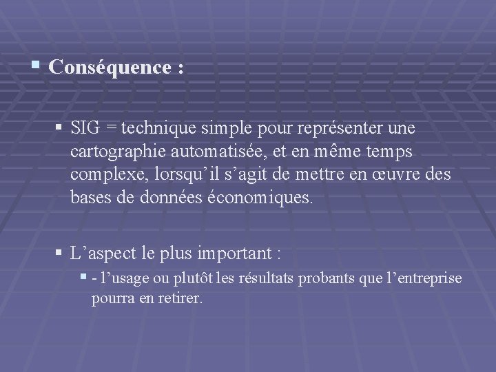 § Conséquence : § SIG = technique simple pour représenter une cartographie automatisée, et § Conséquence : § SIG = technique simple pour représenter une cartographie automatisée, et