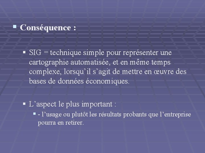 § Conséquence : § SIG = technique simple pour représenter une cartographie automatisée, et