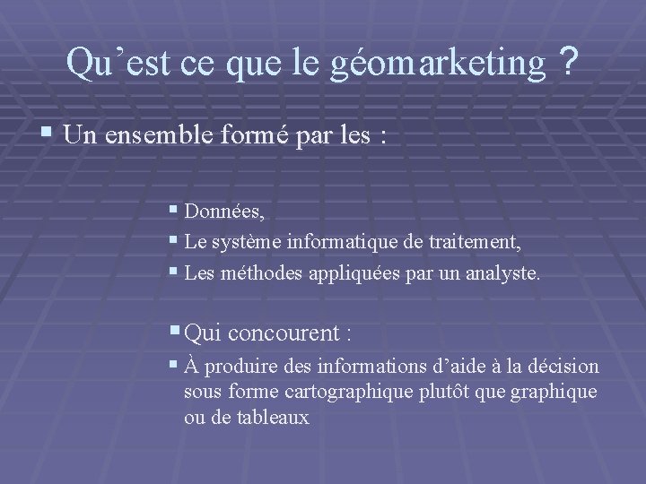 Qu’est ce que le géomarketing ? § Un ensemble formé par les : §