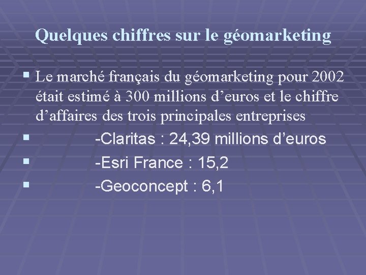 Quelques chiffres sur le géomarketing § Le marché français du géomarketing pour 2002 était Quelques chiffres sur le géomarketing § Le marché français du géomarketing pour 2002 était