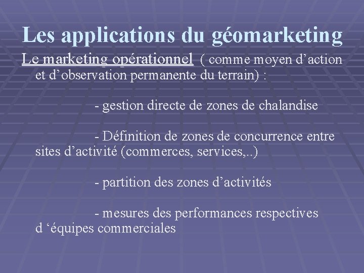 Les applications du géomarketing Le marketing opérationnel ( comme moyen d’action et d’observation permanente