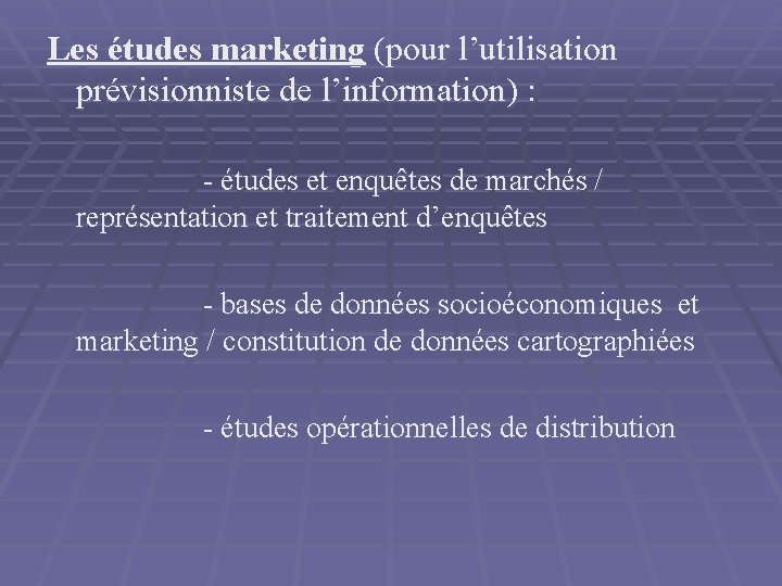 Les études marketing (pour l’utilisation prévisionniste de l’information) : - études et enquêtes de