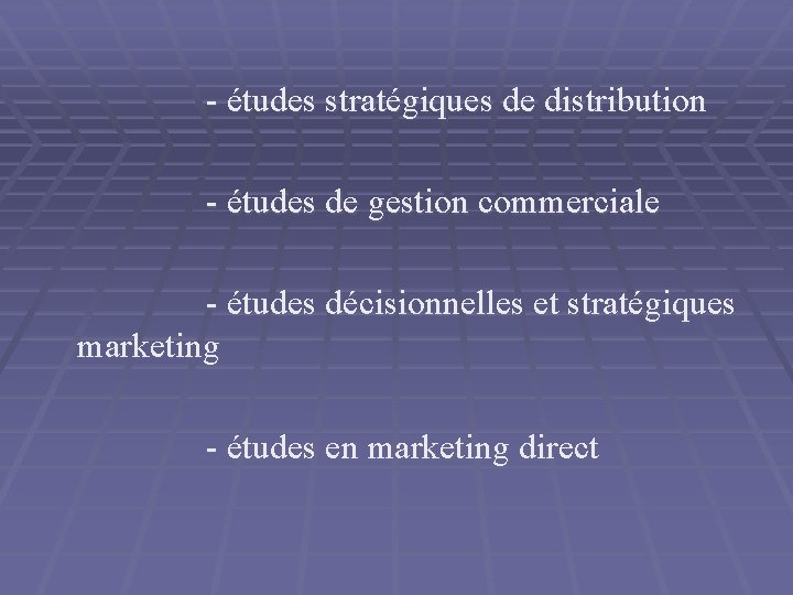 - études stratégiques de distribution - études de gestion commerciale - études décisionnelles et - études stratégiques de distribution - études de gestion commerciale - études décisionnelles et