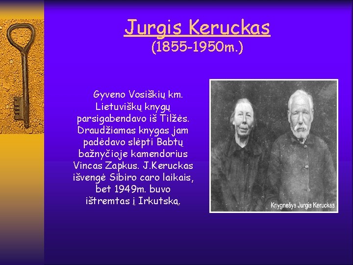 Jurgis Keruckas (1855 -1950 m. ) Gyveno Vosiškių km. Lietuviškų knygų parsigabendavo iš Tilžės.