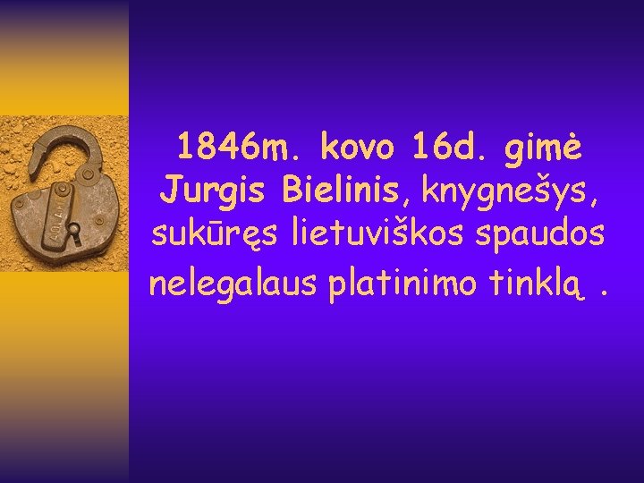 1846 m. kovo 16 d. gimė Jurgis Bielinis, knygnešys, sukūręs lietuviškos spaudos nelegalaus platinimo