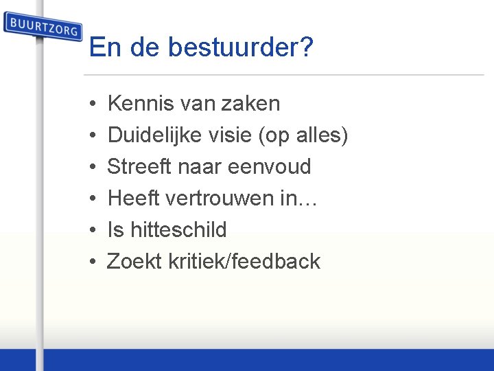 En de bestuurder? • • • Kennis van zaken Duidelijke visie (op alles) Streeft