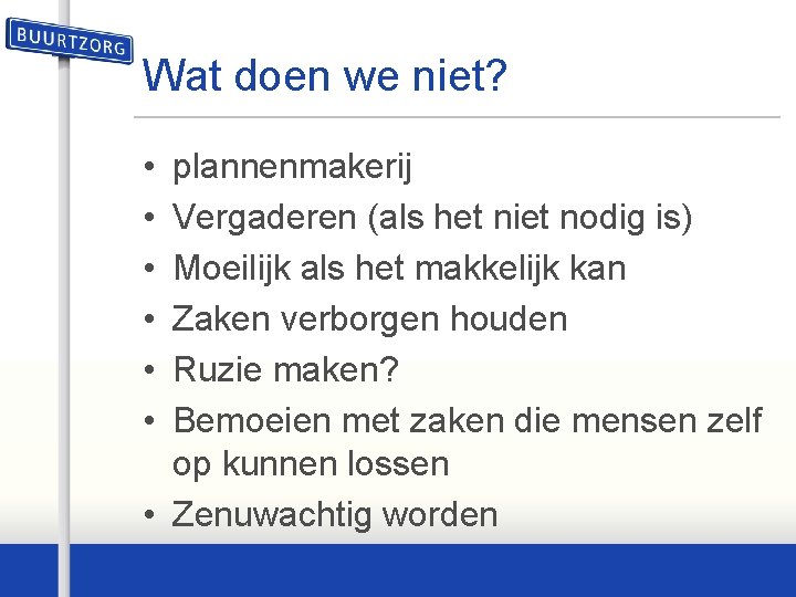 Wat doen we niet? • • • plannenmakerij Vergaderen (als het niet nodig is)