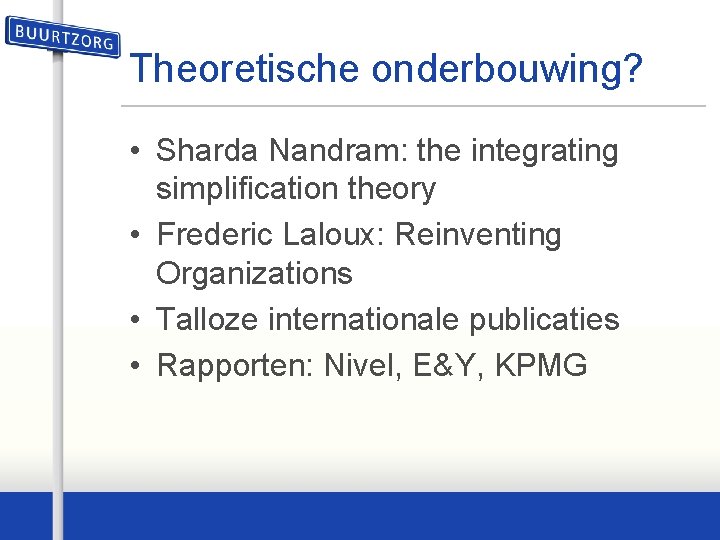 Theoretische onderbouwing? • Sharda Nandram: the integrating simplification theory • Frederic Laloux: Reinventing Organizations