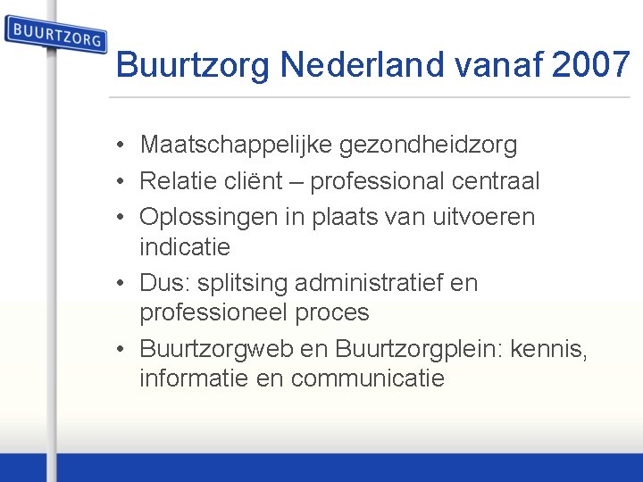 Buurtzorg Nederland vanaf 2007 • Maatschappelijke gezondheidzorg • Relatie cliënt – professional centraal •