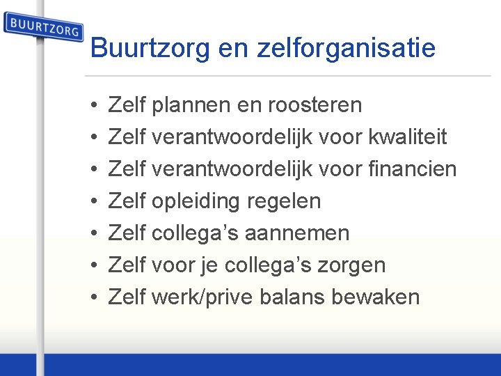 Buurtzorg en zelforganisatie • • Zelf plannen en roosteren Zelf verantwoordelijk voor kwaliteit Zelf
