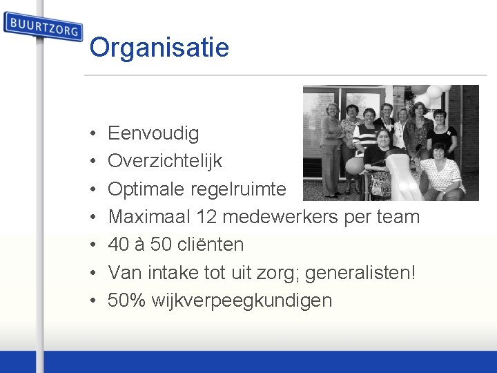 Organisatie • • Eenvoudig Overzichtelijk Optimale regelruimte Maximaal 12 medewerkers per team 40 à