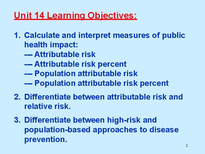 Unit 14 Learning Objectives: 1. Calculate and interpret measures of public health impact: ---