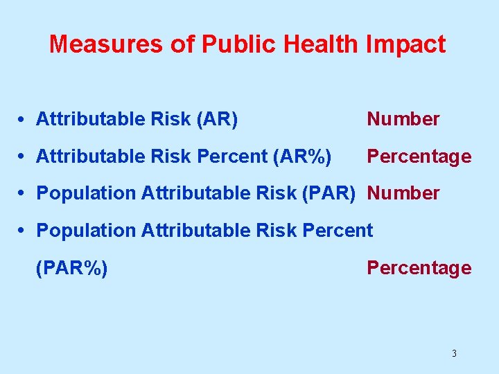Measures of Public Health Impact • Attributable Risk (AR) Number • Attributable Risk Percent