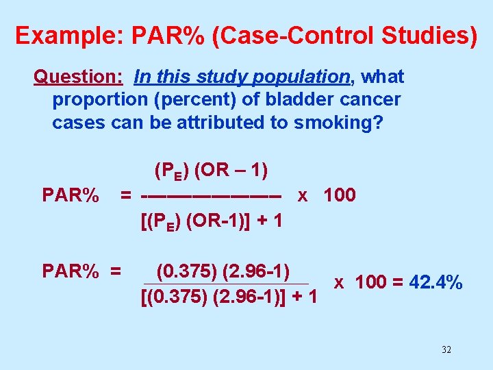 Example: PAR% (Case-Control Studies) Question: In this study population, what proportion (percent) of bladder