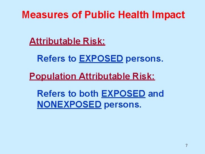 Measures of Public Health Impact Attributable Risk: Refers to EXPOSED persons. Population Attributable Risk: